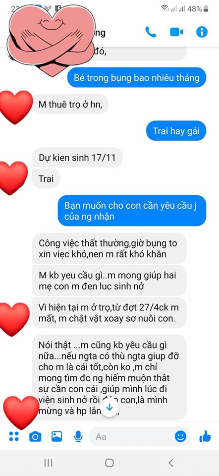 Hiện tại mình đang có 1 mẹ bầu sắp tới ngày sinh nở,hiện tại không đủ khả năng nuôi bé,nên bạn ấy muốn tìm gia đình hiếm muộn thật tâm nhận làm con nuôi,gd nào ở Hn hiện đang hiếm muộn muốn nhận con nuôi thì xin giúp cho trường hợp mẹ bầu này ạ. Bé là bé trai dự kiến ngày sinh là 17/11/2019,hoàn cảnh mẹ bé đang nuôi 1 bé lớn 20 tháng tuổi,chồng mới mất vào 27/4/2019.mẹ bầu muốn tìm 1 gd hiếm muộn có tâm để nhận bé,mong mọi người giúp đỡ.xin cảm ơn!